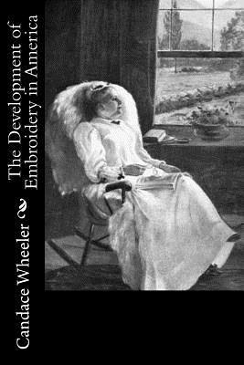Candace Wheeler - The Development of Embroidery in America, Häftad. Tillgänglighet: Lägg i varukorg