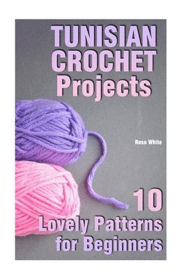 Rose White - Tunisian Crochet Projects: 10 Lovely Patterns for Beginners: (Crochet Patterns, Crochet Stitches), Häftad. Tillgänglighet: Lägg i varukorg