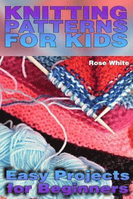 Rose White - Knitting Patterns for Kids: Easy Projects for Beginners: (Knitting Projects, Knitting Stitches), Häftad. Tillgänglighet: Lägg i varukorg