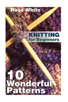 Rose White - Knitting for Beginners: 10 Wonderful Patterns: (Knitting Projects, Knitting Stitches), Häftad. Tillgänglighet: Lägg i varukorg