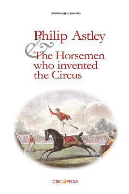 Paul Binder, Dominique Jando - Philip Astley and the Horsemen Who Invented the Circus, Häftad