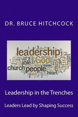 Bruce Hitchcock - Leadership in the Trenches: Leaders Lead by Shaping Success, Häftad
