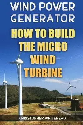 Christopher Whitehead - Wind Power Generator: How To Build The Micro Wind Turbine, Häftad. Tillgänglighet: Lägg i varukorg