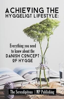 Mp Publishing, The Serendipitous - Achieving The Hyggeligt Lifestyle: Everything You Need To Know About The Danish, Häftad