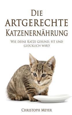 Christoph Meyer - Die Artgerechte Katzenernährung: Wie Deine Katze Gesund, Fit Und Glücklich Wird, Häftad. Tillgänglighet: Lägg i varukorg
