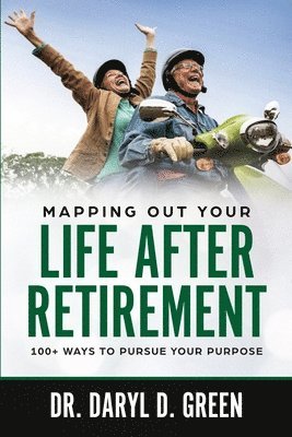 Daryl D. Green - Mapping Out Your Life After Retirement: 100+ Ways To Pursue Your Purpose, Häftad. Tillgänglighet: Lägg i varukorg