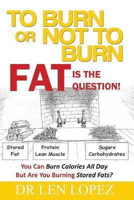 Len Lopez - To Burn or Not to Burn - Fat is the Question: You can burn calories all day, but are you burning stored body fat?, Häftad. Tillgänglighet: Lägg i varukorg
