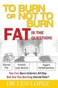 To Burn or Not to Burn - Fat is the Question: You can burn calories all day, but are you burning stored body fat?