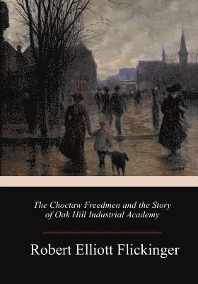 Robert Elliott Flickinger - The Choctaw Freedmen and the Story of Oak Hill Industrial Academy, Häftad. Tillgänglighet: Lägg i varukorg