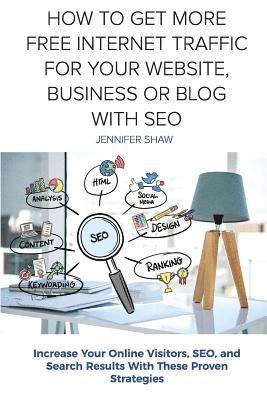 Jennifer Shaw - How To Get More Free Internet Traffic For Your Website, Business or Blog With SEO: Increase Your Online Visitors, SEO, and Search Results With These P, Häftad. Tillgänglighet: Lägg i varukorg