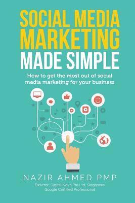 Nazir Ahmed - Social Media Marketing Made Simple: How to get the most out of social media marketing for your business, Häftad