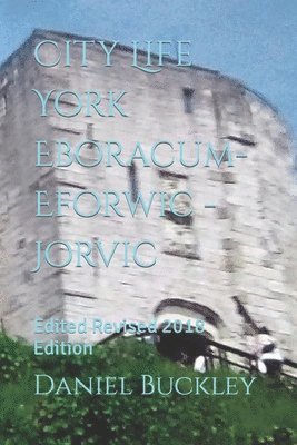 Daniel Peter Buckley, Naomi Johnson - City Life York Eboracum- Eforwic -Jorvic: Edited Revised 2018 Edition, Häftad. Tillgänglighet: Lägg i varukorg