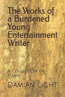 Damian Forest Light - The Works of a Burdened Young Entertainment Writer: A Collection of Essays, Häftad. Tillgänglighet: Lägg i varukorg