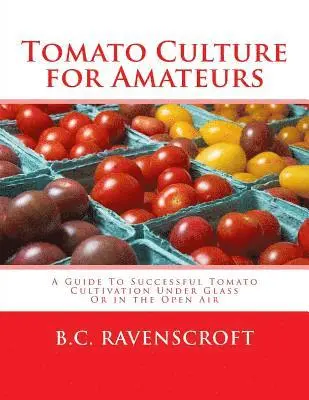 B. C. Ravenscroft - Tomato Culture for Amateurs: A Guide To Successful Tomato Cultivation Under Glass Or in the Open Air, Häftad. Tillgänglighet: Lägg i varukorg