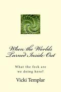 When the Worlds Turned Inside Out: What the feck are we doing here?