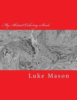 Luke Mason - My Abstract Coloring eBook: Demonstrate and Grow Your Creativity, Häftad. Tillgänglighet: Lägg i varukorg