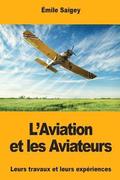 L'Aviation et les Aviateurs: Leurs travaux et leurs expriences