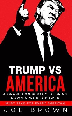 Joe Brown - Trump vs America: A grand conspiracy to bring down a world power, a must read for every American, Häftad. Tillgänglighet: Lägg i varukorg