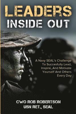Rob Robertson - Leaders Inside Out: A Navy SEAL's Challenge To Successfully Lead, Inspire, And Motivate Yourself and Others Every Day, Häftad. Tillgänglighet: Lägg i varukorg