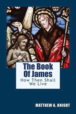 Matthew a. Knight, Cbm-Christian Book Editing - The Book Of James: How Then Shall We Live, Häftad
