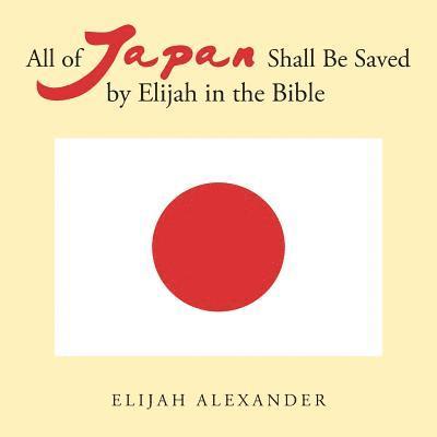 Elijah Alexander - All of Japan Shall Be Saved by Elijah in the Bible, Häftad