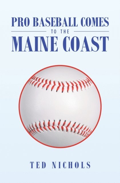 Ted Nichols - Pro Baseball Comes to the Maine Coast, E-bok