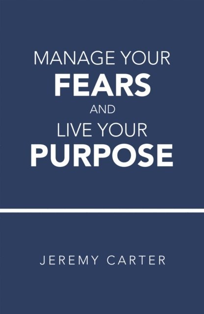 Jeremy Carter - Manage Your Fears and Live Your Purpose, E-bok