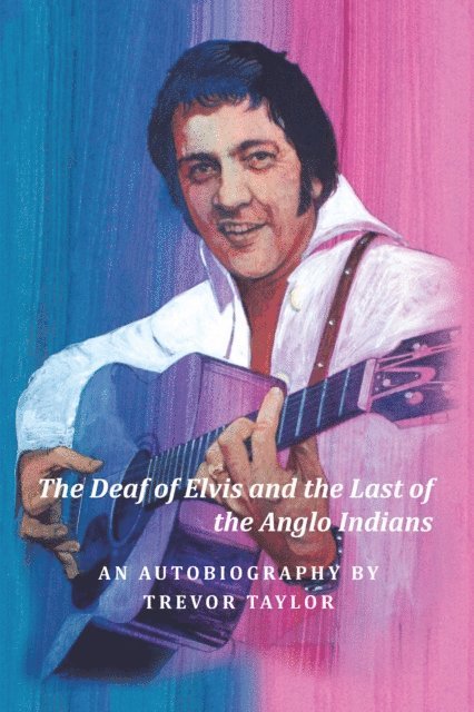 Trevor Taylor - Deaf of Elvis and the Last of the Anglo Indians, E-bok