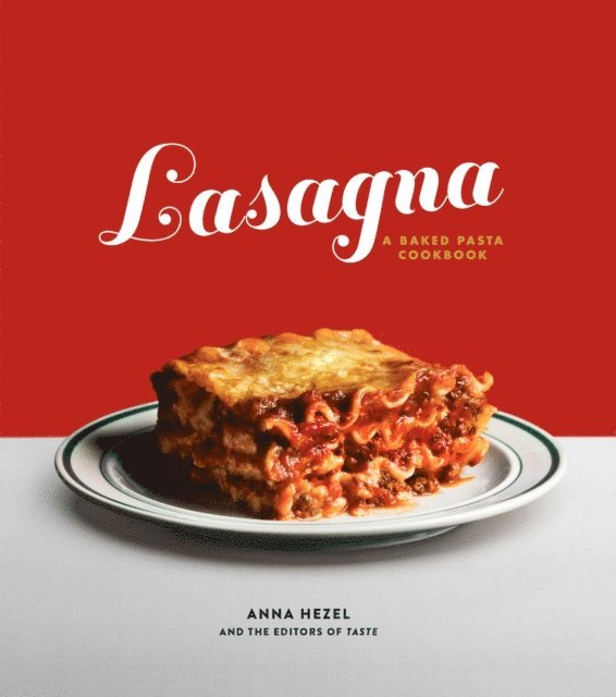 The Editors of TASTE, Anna Hezel - Lasagna, E-bok