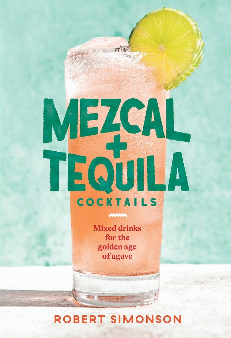 Robert Simonson - Mezcal and Tequila Cocktails, Inbunden