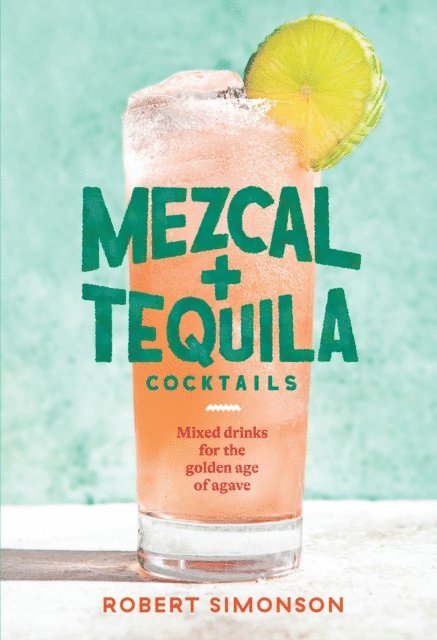 Robert Simonson - Mezcal and Tequila Cocktails, E-bok
