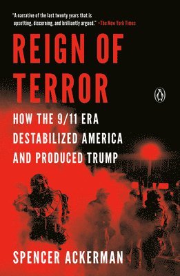 Spencer Ackerman - Reign of Terror: How the 9/11 Era Destabilized America and Produced Trump, Häftad