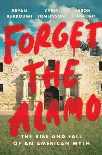 Jason Stanford, Chris Tomlinson, Bryan Burrough - Forget the Alamo, E-bok