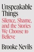 Unspeakable Things: Silence, Shame, and the Stories We Choose to Believe