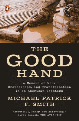 Michael Patrick F. Smith - The Good Hand: A Memoir of Work, Brotherhood, and Transformation in an American Boomtown, Häftad. Tillgänglighet: Lägg i varukorg