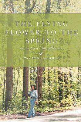 Yan Wang, Ph. D. Yan Wang - The Flying Flower to the Spring: In My Prose 2nd Collection, Häftad