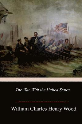 William Charles Henry Wood - The War With the United States, Häftad. Tillgänglighet: Lägg i varukorg