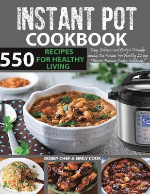 Emily Cook, Bobby Chef - 550 Instant Pot Recipes Cookbook: Easy, Delicious and Budget Friendly Instant Pot Recipes for Healthy Living (Electric Pressure Cooker Cookbook) (Vega, Häftad