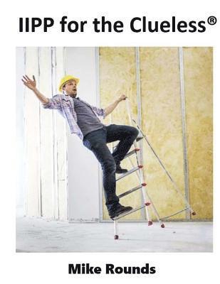Mike Rounds - IIPP for the Clueless: A complete Manual for Creating a Cal/OSHA Compatible IIPP Manual, Häftad