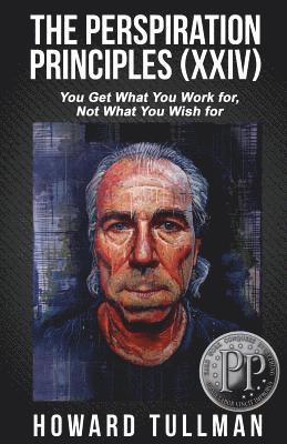Howard Tullman - The Perspiration Principles: Volume XXIV: You Get What You Work For, Not What You Wish For, Häftad. Tillgänglighet: Lägg i varukorg