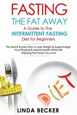 Linda Becker - Fasting the Fat Away: A Guide to Intermittent Fasting for Beginners: The Quick & Easy Way To Lose Weight & Supercharge Your Mental & Physica, Häftad. Tillgänglighet: Lägg i varukorg