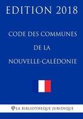 Code des communes de la Nouvelle-Calédonie: Edition 2018