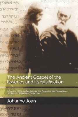 Johanne T. G. Joan - The Ancient Gospel of the Essenes and its falsification: Evidence of the authenticity of the Gospel of the Essenes and plagiarism of the New Testament, Häftad. Tillgänglighet: Lägg i varukorg