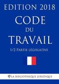 Code du travail (1/2) - Partie législative: Edition 2018