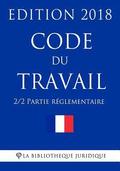 Code Du Travail (2/2) - Partie Réglementaire: Edition 2018