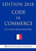 Code de commerce (2/2) - Partie réglementaire - Edition 2018