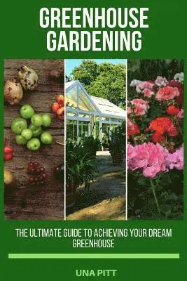 Una Pitt - Greenhouse Gardening: The Ultimate Guide to Achieving Your Dream Greenhouse, Häftad. Tillgänglighet: Lägg i varukorg