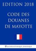 Code des douanes de Mayotte: Edition 2018