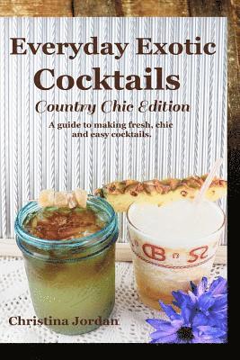 Christina Jordan - Everyday Exotic Cocktails; Country Chic Edition: A guide to making flavorful, chic and easy cocktails., Häftad. Tillgänglighet: Lägg i varukorg