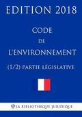 Code de l'environnement (1/2) - Partie législative: Edition 2018